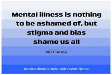 Image result for mental illness image, Mental illness is nothing to be ashamed of, but stigma and bias shame us all.  Bill Clinton quote.